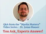 Q&A from the "Myelin Matters" Video Series - Dr. Jonas Hauser Q&A from the "Myelin Matters" Video Series - Dr. Jonas Hauser
