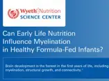 Can Early Life Nutrition Influence Myelination in Healthy Formula-Fed Infants? Can Early Life Nutrition Influence Myelination in Healthy Formula-Fed Infants?