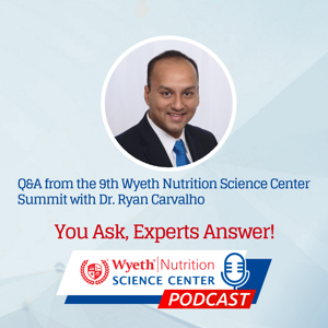 Q&A podcast from the 9th Wyeth Nutrition Science Center Summit with Dr. Ryan Carvalho