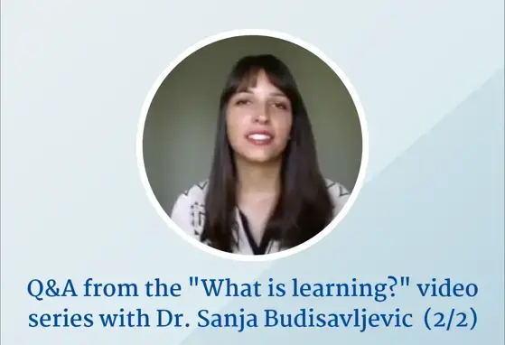 Q&A from the "What is Learning?" video series - The Role of Cognitive Stimulation for Learning - Dr Sanja Budisavljevic Q&A from the "What is Learning?" video series - The Role of Cognitive Stimulation for Learning - Dr Sanja Budisavljevic