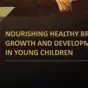 Nourishing Healthy Brain Growth and Development in Young Children Nourishing Healthy Brain Growth and Development in Young Children